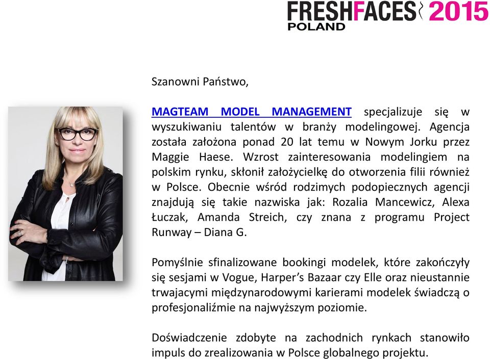 Obecnie wśród rodzimych podopiecznych agencji znajdują się takie nazwiska jak: Rozalia Mancewicz, Alexa Łuczak, Amanda Streich, czy znana z programu Project Runway Diana G.