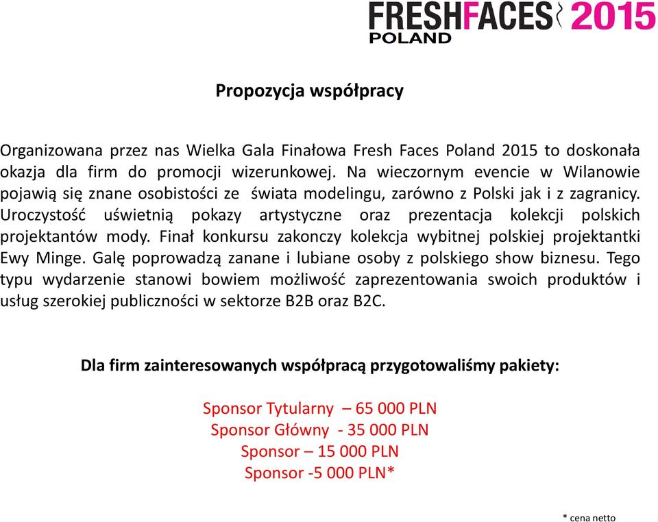 Uroczystość uświetnią pokazy artystyczne oraz prezentacja kolekcji polskich projektantów mody. Finał konkursu zakonczy kolekcja wybitnej polskiej projektantki Ewy Minge.