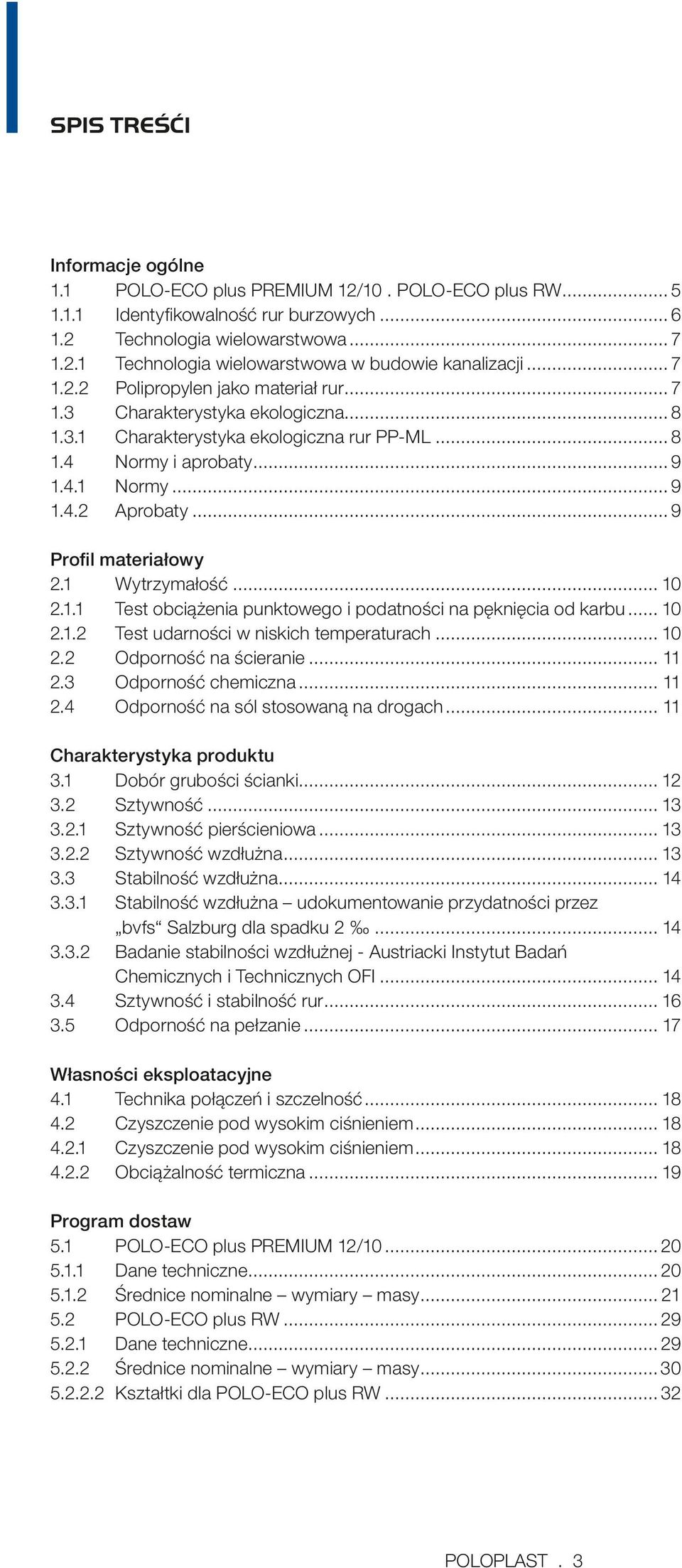 .. 9 Profil materiałowy 2.1 Wytrzymałość... 10 2.1.1 Test obciążenia punktowego i podatności na pęknięcia od karbu... 10 2.1.2 Test udarności w niskich temperaturach... 10 2.2 Odporność na ścieranie.