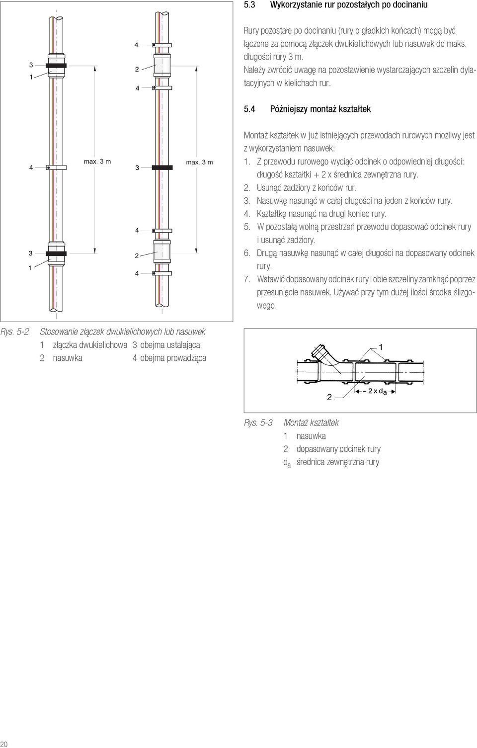 4 Późniejszy montaż kształtek Montaż kształtek w już istniejących przewodach rurowych możliwy jest z wykorzystaniem nasuwek: 1.