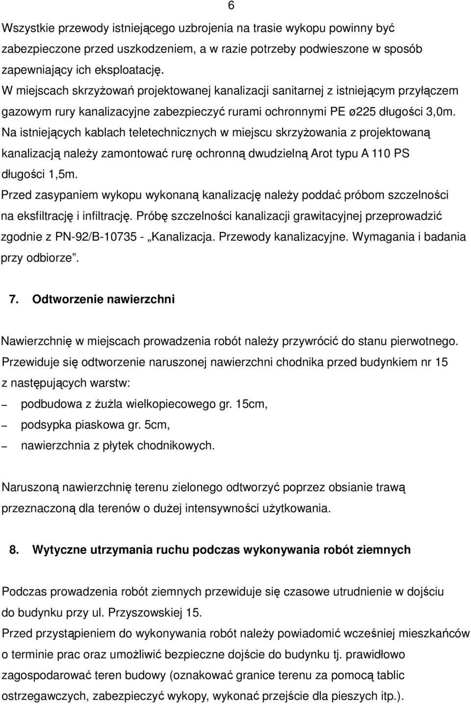 Na istniejących kablach teletechnicznych w miejscu skrzyŝowania z projektowaną kanalizacją naleŝy zamontować rurę ochronną dwudzielną Arot typu A 110 PS długości 1,5m.