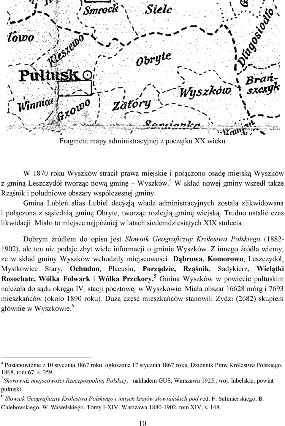 Gmina Lubień alias Lubiel decyzją władz administracyjnych została zlikwidowana i połączona z sąsiednią gminę Obryte, tworząc rozległą gminę wiejską. Trudno ustalić czas likwidacji.