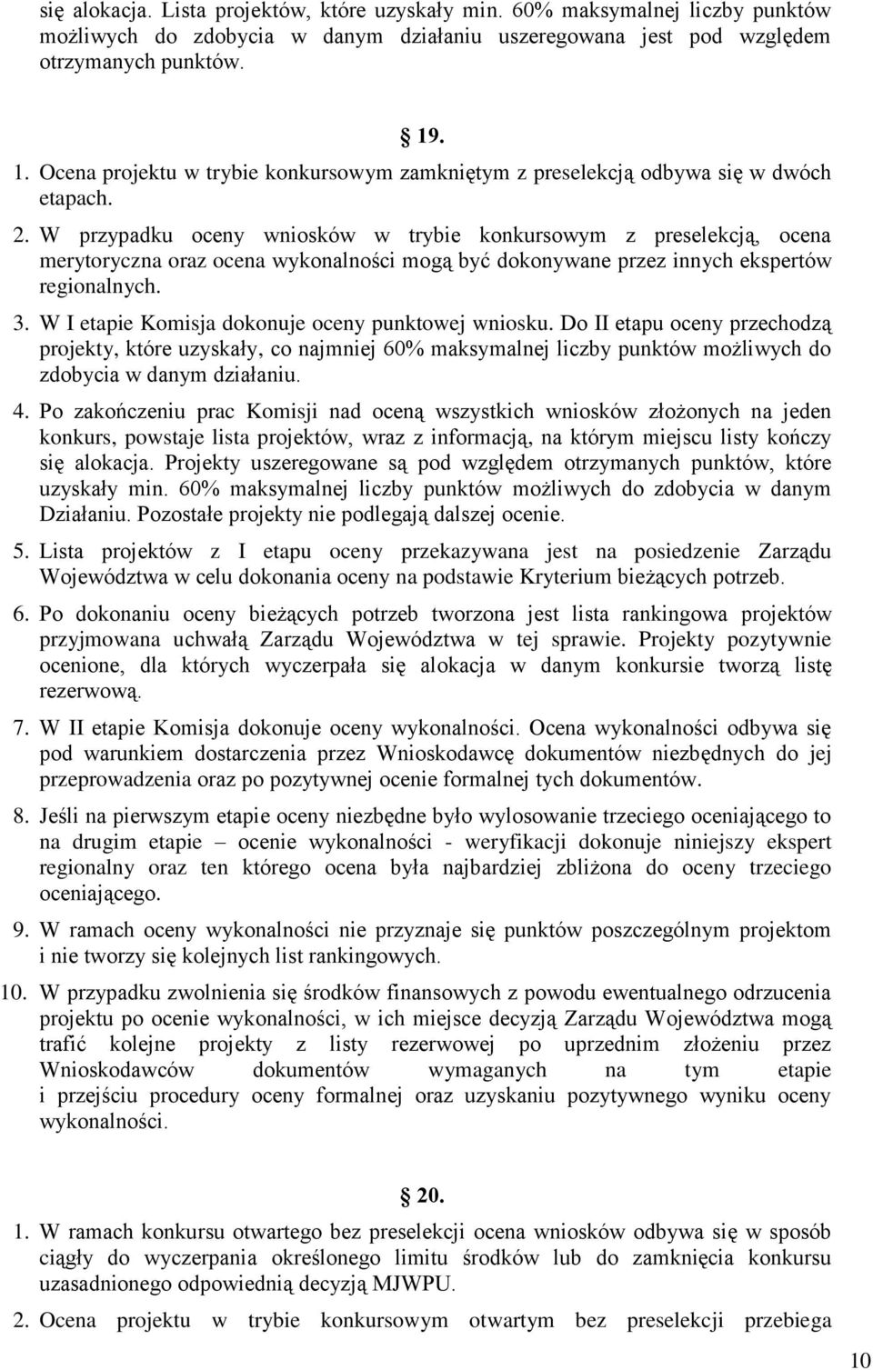 W przypadku oceny wniosków w trybie konkursowym z preselekcją, ocena merytoryczna oraz ocena wykonalności mogą być dokonywane przez innych ekspertów regionalnych. 3.