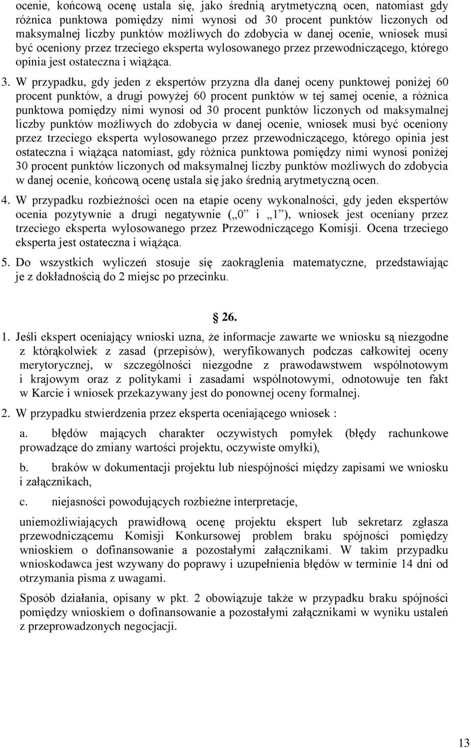 W przypadku, gdy jeden z ekspertów przyzna dla danej oceny punktowej poniżej 60 procent punktów, a drugi powyżej 60 procent punktów w tej samej ocenie, a różnica punktowa pomiędzy nimi wynosi od 30