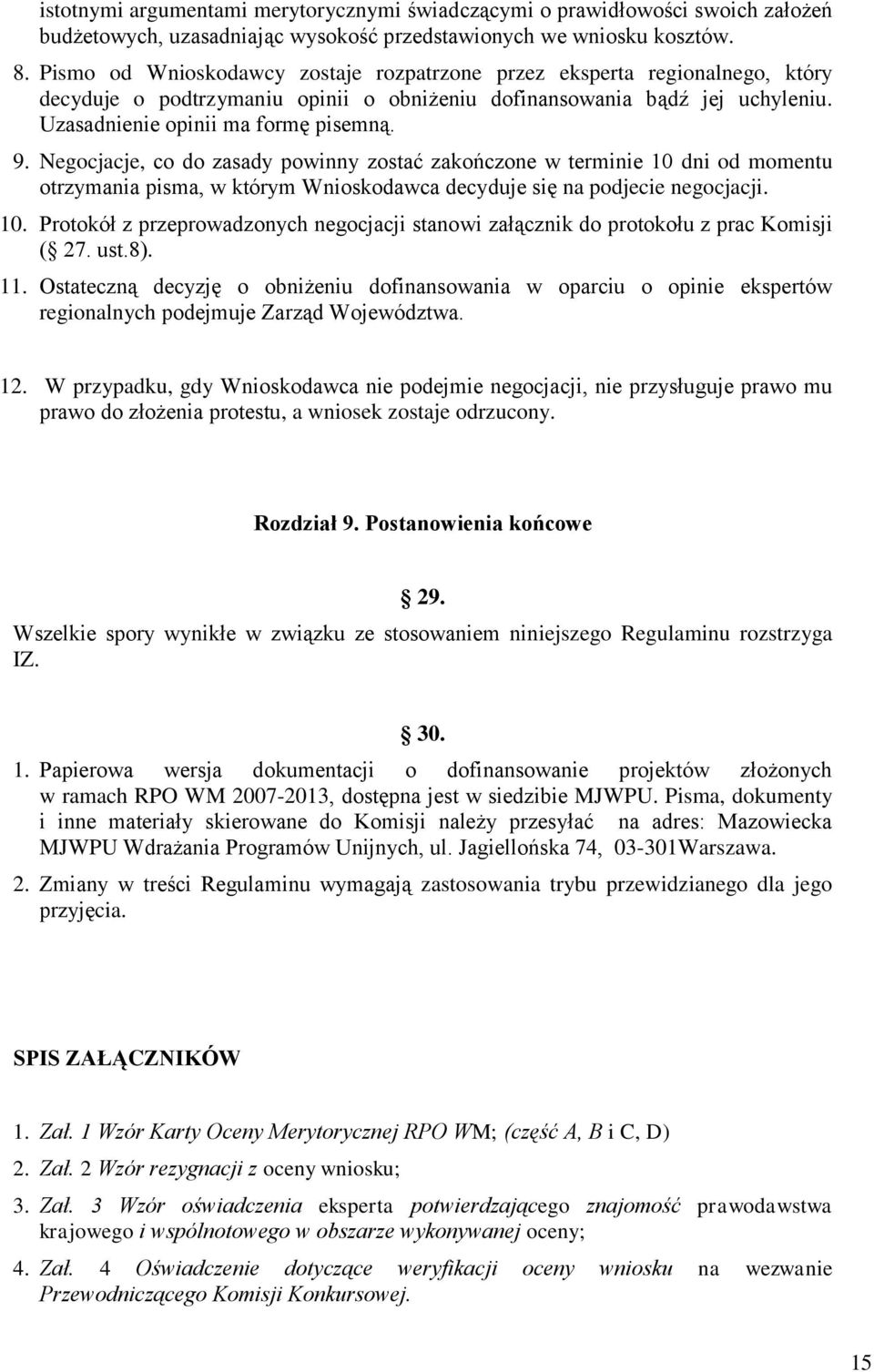 Negocjacje, co do zasady powinny zostać zakończone w terminie 10 dni od momentu otrzymania pisma, w którym Wnioskodawca decyduje się na podjecie negocjacji. 10. Protokół z przeprowadzonych negocjacji stanowi załącznik do protokołu z prac Komisji ( 27.