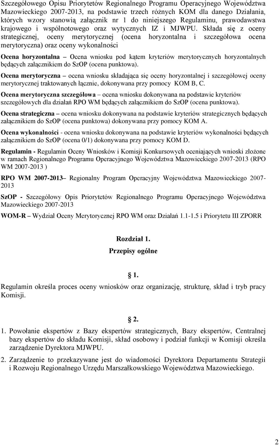 Składa się z oceny strategicznej, oceny merytorycznej (ocena horyzontalna i szczegółowa ocena merytoryczna) oraz oceny wykonalności Ocena horyzontalna Ocena wniosku pod kątem kryteriów merytorycznych