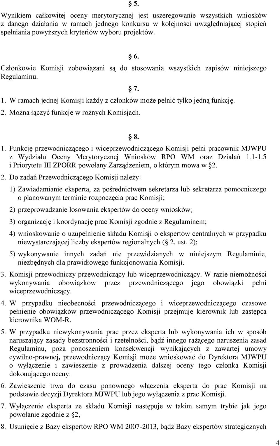 Można łączyć funkcje w rożnych Komisjach. 8. 1. Funkcję przewodniczącego i wiceprzewodniczącego Komisji pełni pracownik MJWPU z Wydziału Oceny Merytorycznej Wniosków RPO WM oraz Działań 1.1-1.