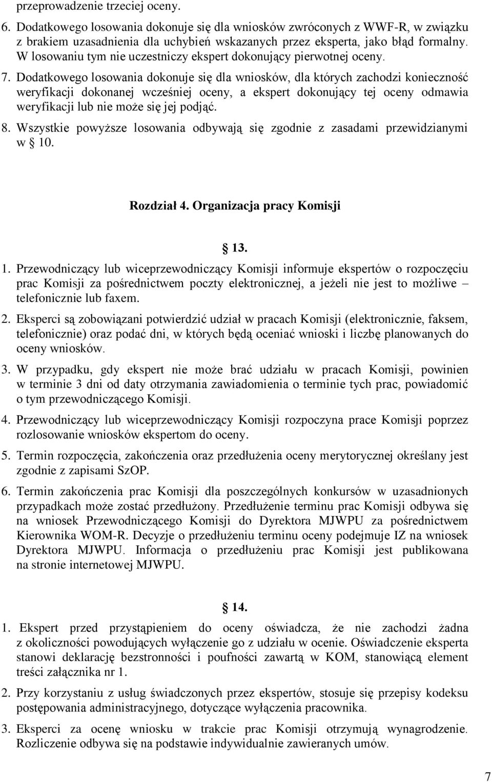 Dodatkowego losowania dokonuje się dla wniosków, dla których zachodzi konieczność weryfikacji dokonanej wcześniej oceny, a ekspert dokonujący tej oceny odmawia weryfikacji lub nie może się jej podjąć.