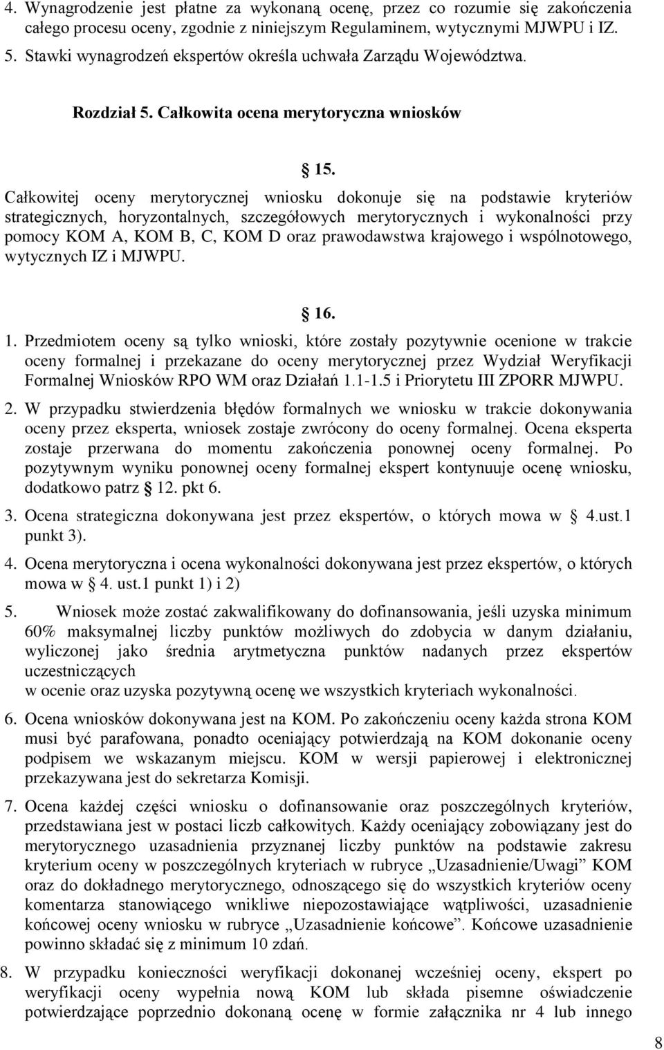 Całkowitej oceny merytorycznej wniosku dokonuje się na podstawie kryteriów strategicznych, horyzontalnych, szczegółowych merytorycznych i wykonalności przy pomocy KOM A, KOM B, C, KOM D oraz