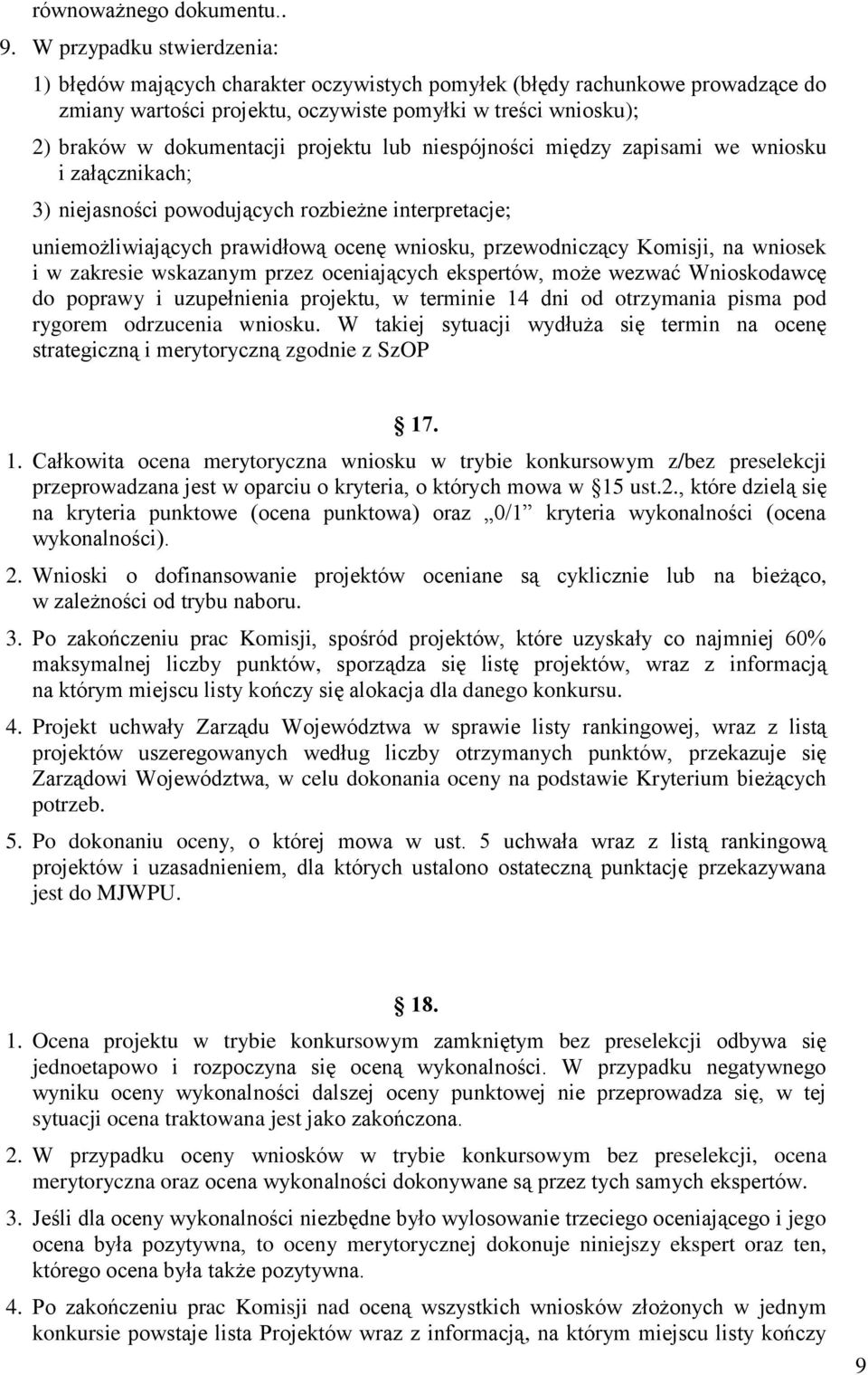 projektu lub niespójności między zapisami we wniosku i załącznikach; 3) niejasności powodujących rozbieżne interpretacje; uniemożliwiających prawidłową ocenę wniosku, przewodniczący Komisji, na