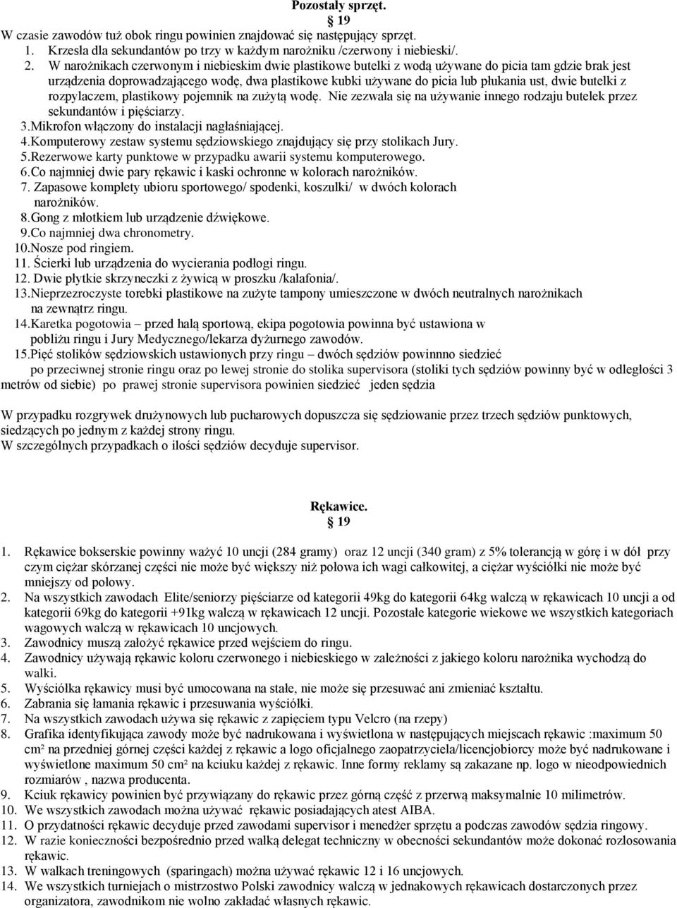 butelki z rozpylaczem, plastikowy pojemnik na zużytą wodę. Nie zezwala się na używanie innego rodzaju butelek przez sekundantów i pięściarzy. 3.Mikrofon włączony do instalacji nagłaśniającej. 4.