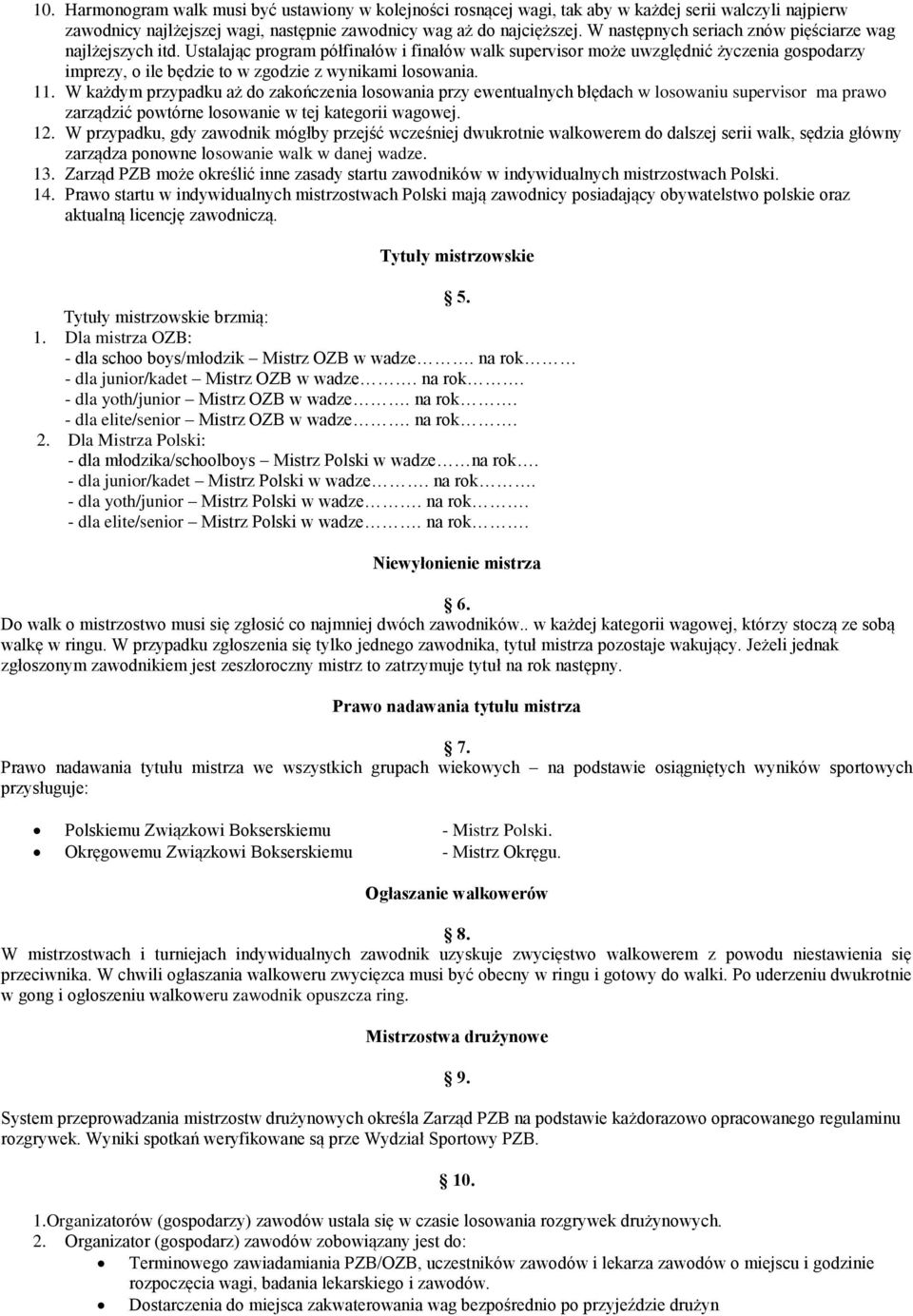 Ustalając program półfinałów i finałów walk supervisor może uwzględnić życzenia gospodarzy imprezy, o ile będzie to w zgodzie z wynikami losowania. 11.