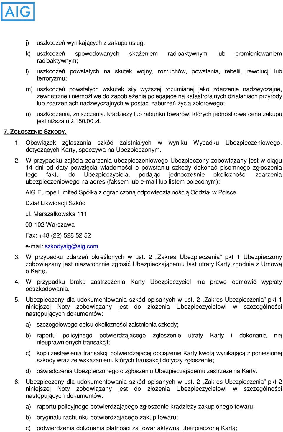 przyrody lub zdarzeniach nadzwyczajnych w postaci zaburzeń Ŝycia zbiorowego; n) uszkodzenia, zniszczenia, kradzieŝy lub rabunku towarów, których jednostkowa cena zakupu jest niŝsza niŝ 150,00 zł. 7.