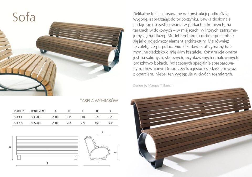 Model ten bardzo dobrze prezentuje się jako pojedynczy element architektury. Ma również tę zaletę, że po połączeniu kilku ławek otrzymamy harmonijne siedzisko o miękkim kształcie.