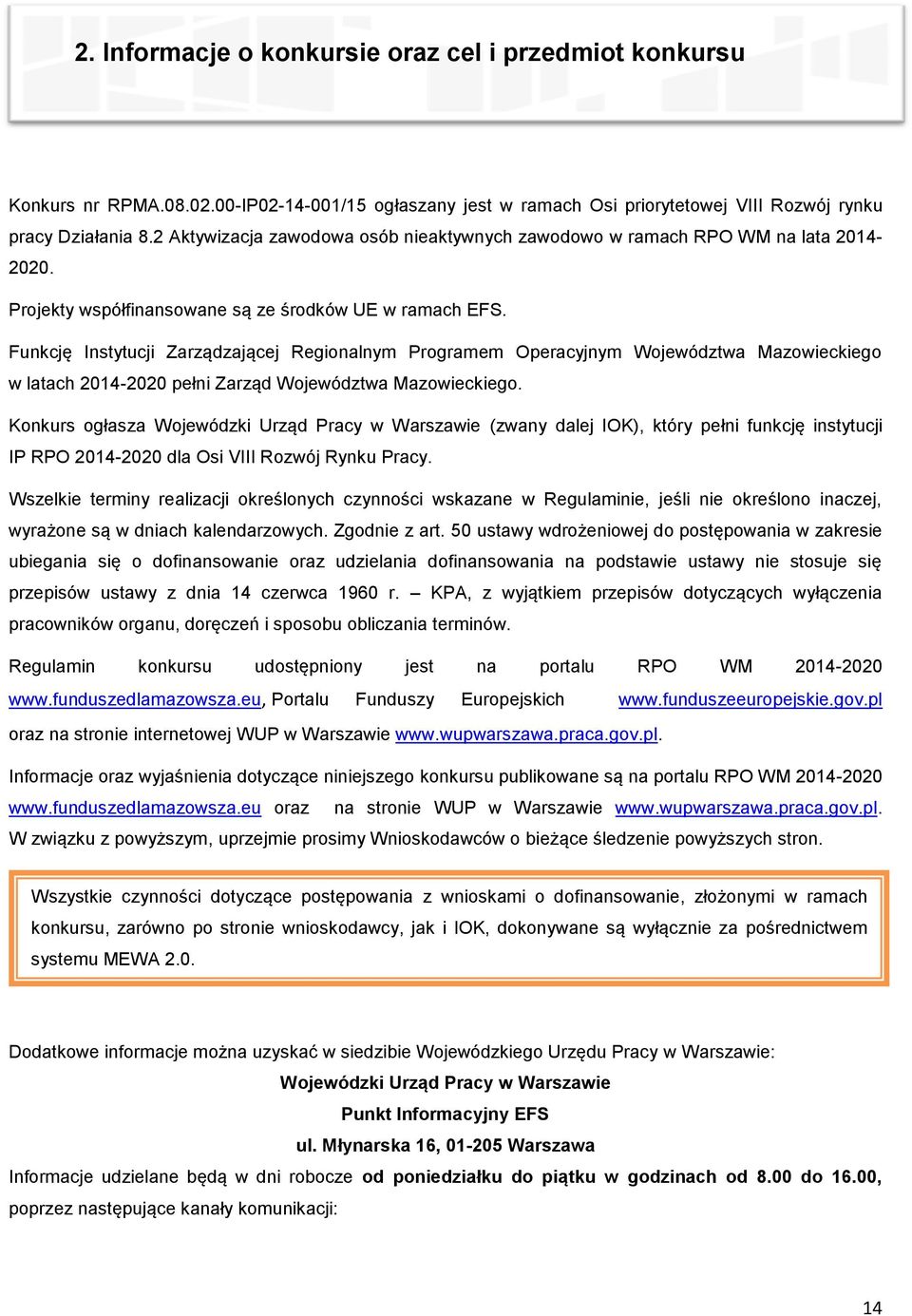 Funkcję Instytucji Zarządzającej Regionalnym Programem Operacyjnym Województwa Mazowieckiego w latach 2014-2020 pełni Zarząd Województwa Mazowieckiego.