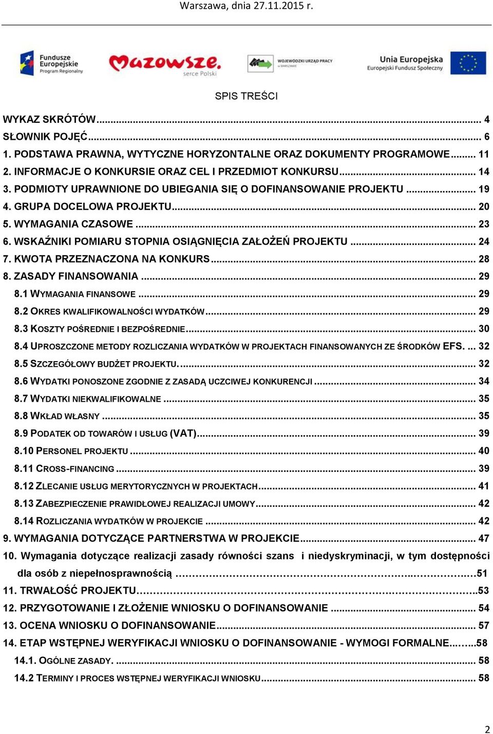 WSKAŹNIKI POMIARU STOPNIA OSIĄGNIĘCIA ZAŁOŻEŃ PROJEKTU... 24 7. KWOTA PRZEZNACZONA NA KONKURS... 28 8. ZASADY FINANSOWANIA... 29 8.1 WYMAGANIA FINANSOWE... 29 8.2 OKRES KWALIFIKOWALNOŚCI WYDATKÓW.