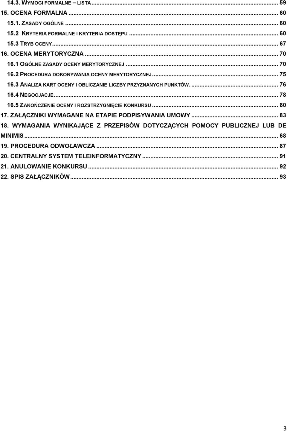 4 NEGOCJACJE... 78 16.5 ZAKOŃCZENIE OCENY I ROZSTRZYGNIĘCIE KONKURSU... 80 17. ZAŁĄCZNIKI WYMAGANE NA ETAPIE PODPISYWANIA UMOWY... 83 18.