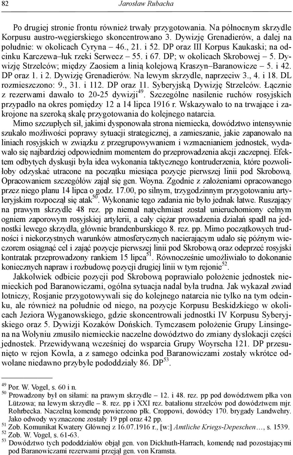 Dywizję Strzelców; między Zaosiem a linią kolejową Kraszyn Baranowicze 5. i 42. DP oraz 1. i 2. Dywizję Grenadierów. Na lewym skrzydle, naprzeciw 3., 4. i 18. DL rozmieszczono: 9., 31. i 112.