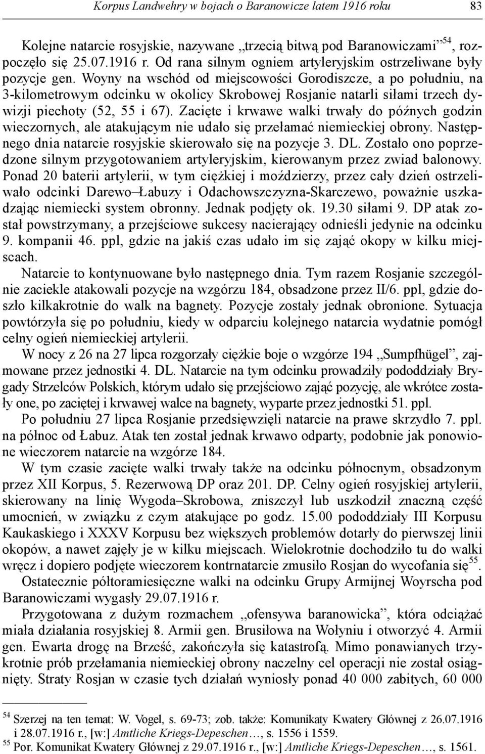 Zacięte i krwawe walki trwały do późnych godzin wieczornych, ale atakującym nie udało się przełamać niemieckiej obrony. Następnego dnia natarcie rosyjskie skierowało się na pozycje 3. DL.