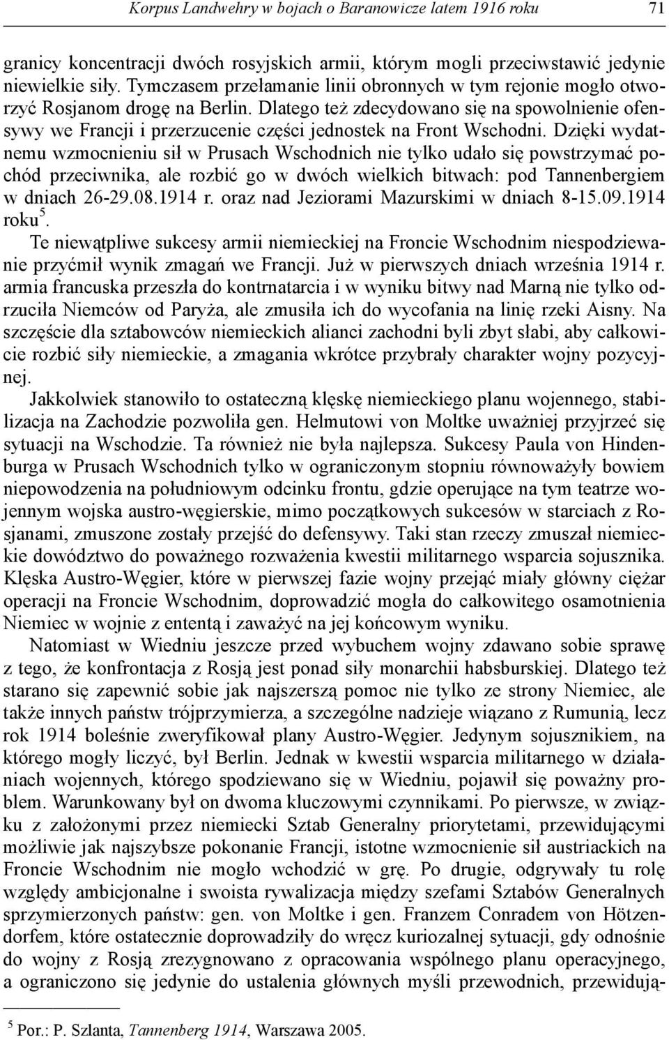 Dlatego teŝ zdecydowano się na spowolnienie ofensywy we Francji i przerzucenie części jednostek na Front Wschodni.