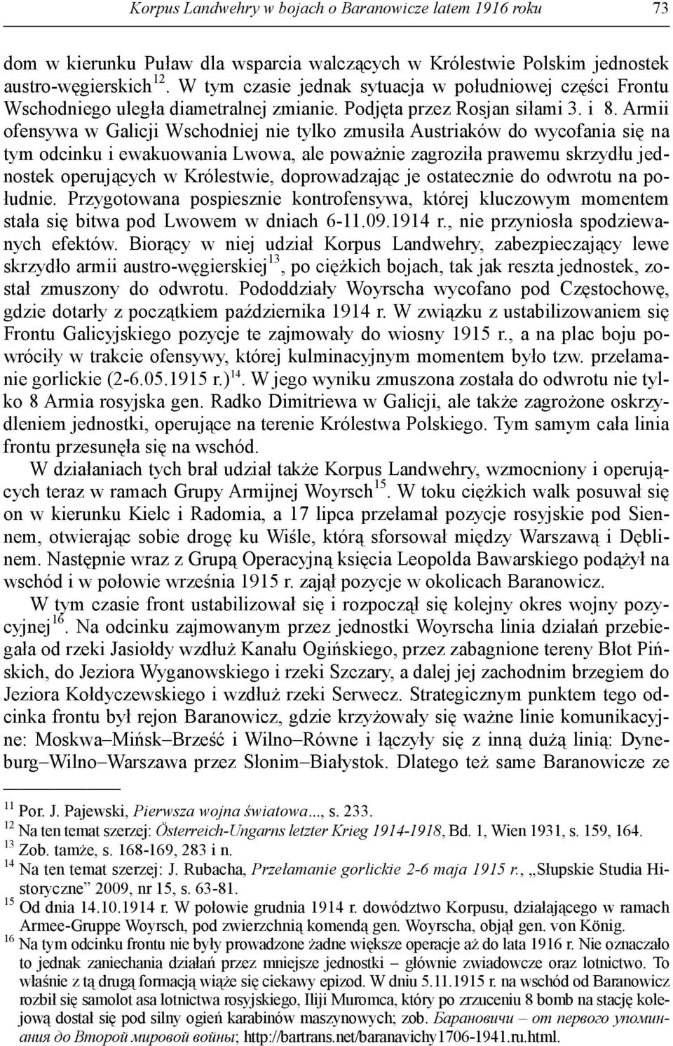 Armii ofensywa w Galicji Wschodniej nie tylko zmusiła Austriaków do wycofania się na tym odcinku i ewakuowania Lwowa, ale powaŝnie zagroziła prawemu skrzydłu jednostek operujących w Królestwie,