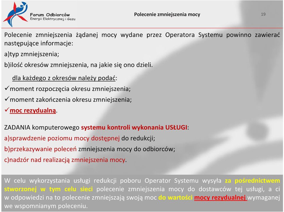 ZADANIA komputerowego systemu kontroli wykonania USŁUGI: a)sprawdzenie poziomu mocy dostępnej do redukcji; b)przekazywanie poleceń zmniejszenia mocy do odbiorców; c)nadzór nad realizacją zmniejszenia