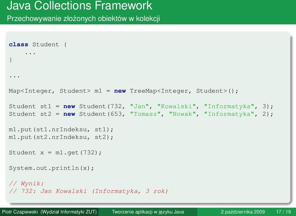3); Student st2 = new Student(653, "Tomasz", "Nowak", "Informatyka", 2); m1.put(st1.nrindeksu, st1); m1.put(st2.