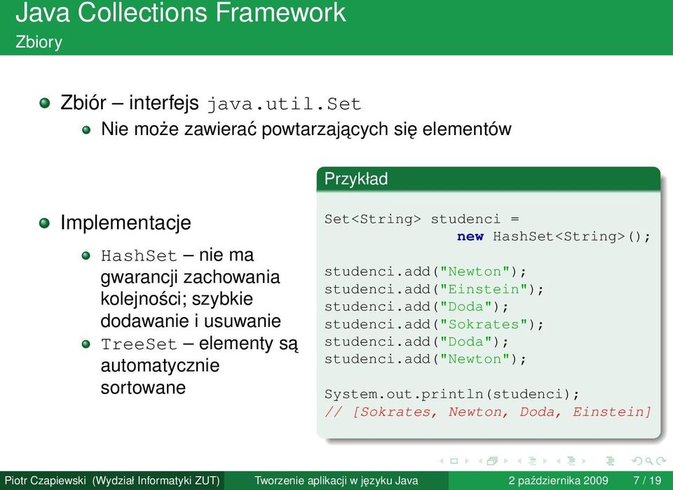 TreeSet elementy sa automatycznie sortowane Set<String> studenci = new HashSet<String>(); studenci.add("newton"); studenci.