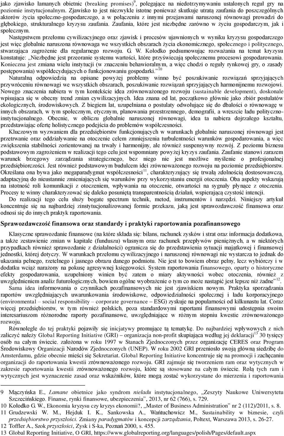 głębokiego, strukturalnego kryzysu zaufania. Zaufania, które jest niezbędne zarówno w życiu gospodarczym, jak i społecznym.