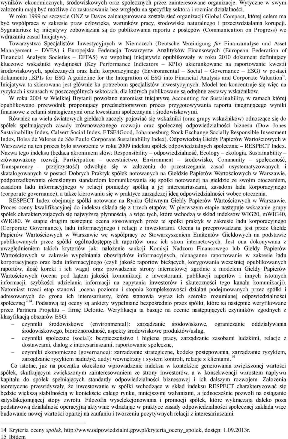 W roku 1999 na szczycie ONZ w Davos zainaugurowana została sieć organizacji Global Compact, której celem ma być współpraca w zakresie praw człowieka, warunków pracy, środowiska naturalnego i