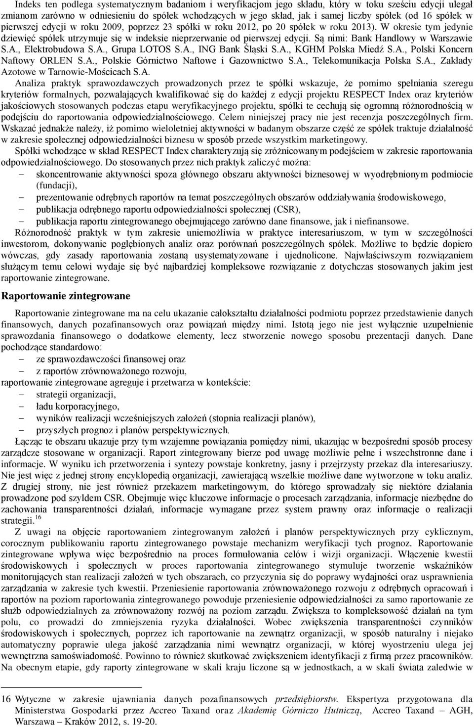 W okresie tym jedynie dziewięć spółek utrzymuje się w indeksie nieprzerwanie od pierwszej edycji. Są nimi: Bank Handlowy w Warszawie S.A., Elektrobudowa S.A., Grupa LOTOS S.A., ING Bank Śląski S.A., KGHM Polska Miedź S.