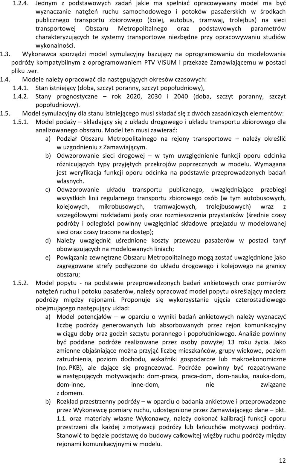 tramwaj, trolejbus) na sieci transportowej Obszaru Metropolitalnego oraz podstawowych parametrów charakteryzujących te systemy transportowe niezbędne przy opracowywaniu studiów wykonalności. 1.3.