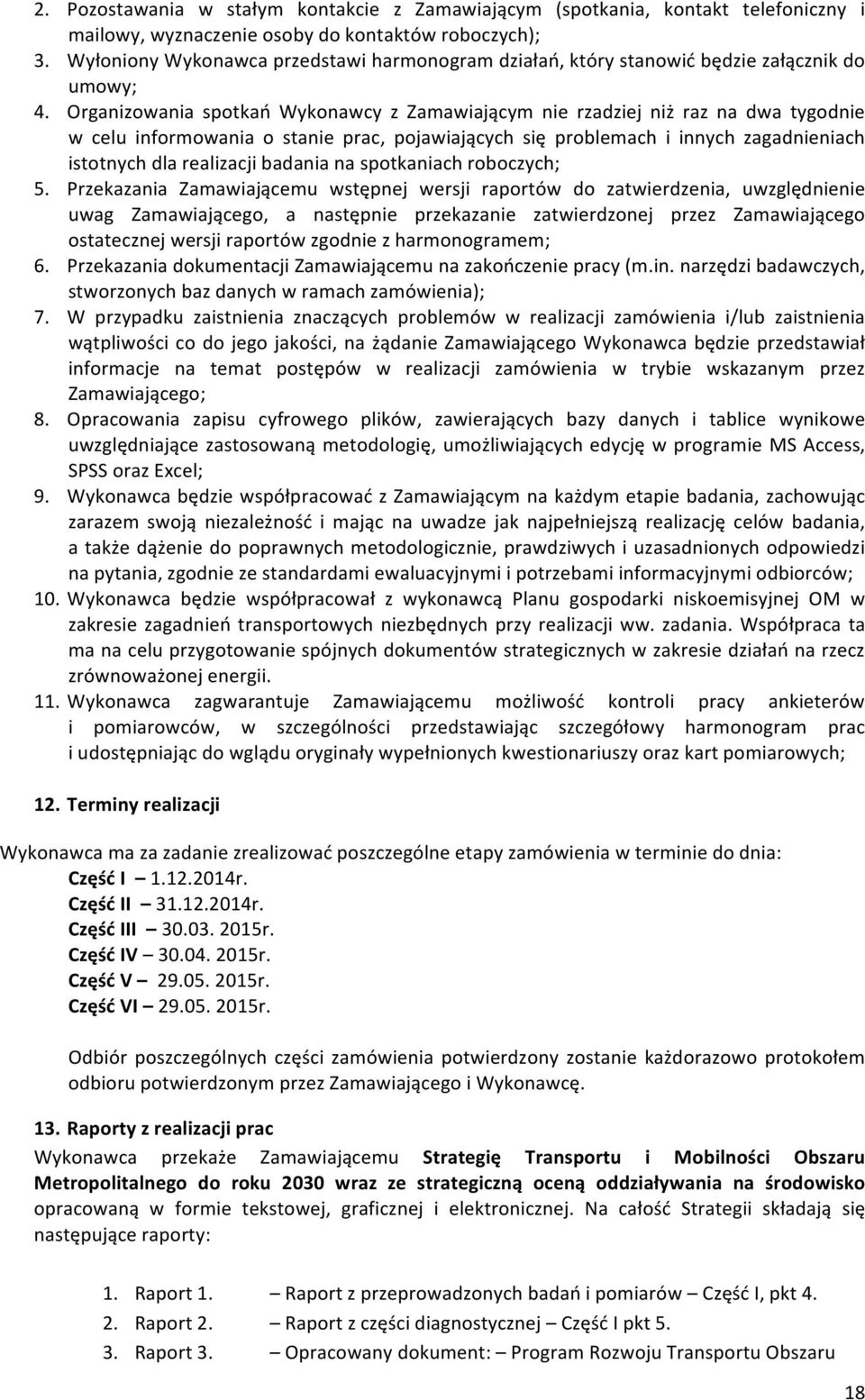 Organizowania spotkań Wykonawcy z Zamawiającym nie rzadziej niż raz na dwa tygodnie w celu informowania o stanie prac, pojawiających się problemach i innych zagadnieniach istotnych dla realizacji