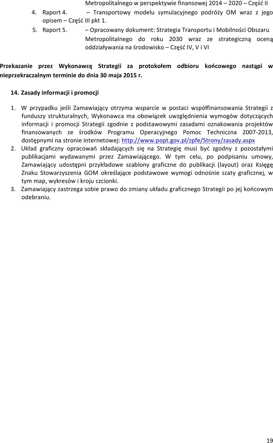 Strategii za protokołem odbioru końcowego nastąpi w nieprzekraczalnym terminie do dnia 30 maja 2015 r. 14. Zasady informacji i promocji 1.