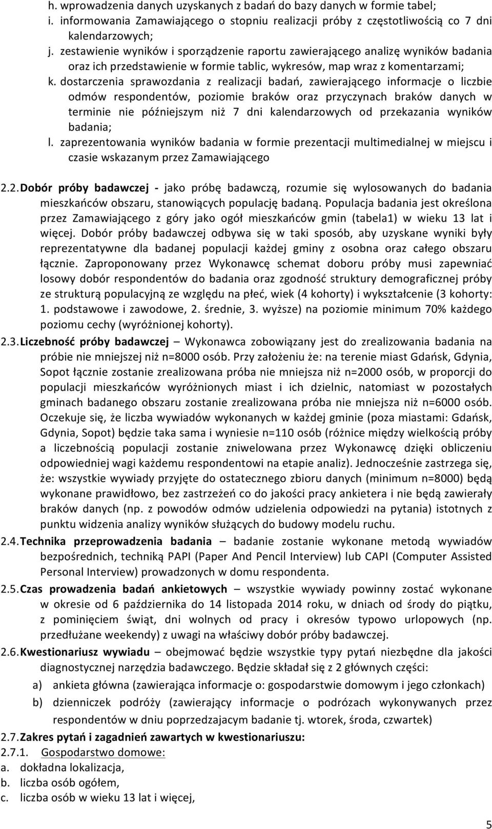 dostarczenia sprawozdania z realizacji badań, zawierającego informacje o liczbie odmów respondentów, poziomie braków oraz przyczynach braków danych w terminie nie późniejszym niż 7 dni kalendarzowych