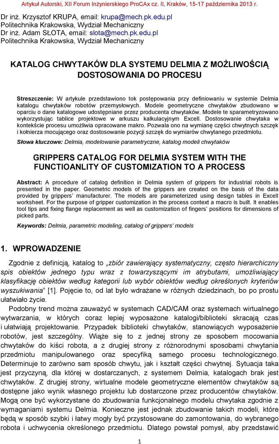 pl Politechnika Krakowska, Wydział Mechaniczny KATALOG CHWYTAKÓW DLA SYSTEMU DELMIA Z MOŻLIWOŚCIĄ DOSTOSOWANIA DO PROCESU Streszczenie: W artykule przedstawiono tok postępowania przy definiowaniu w