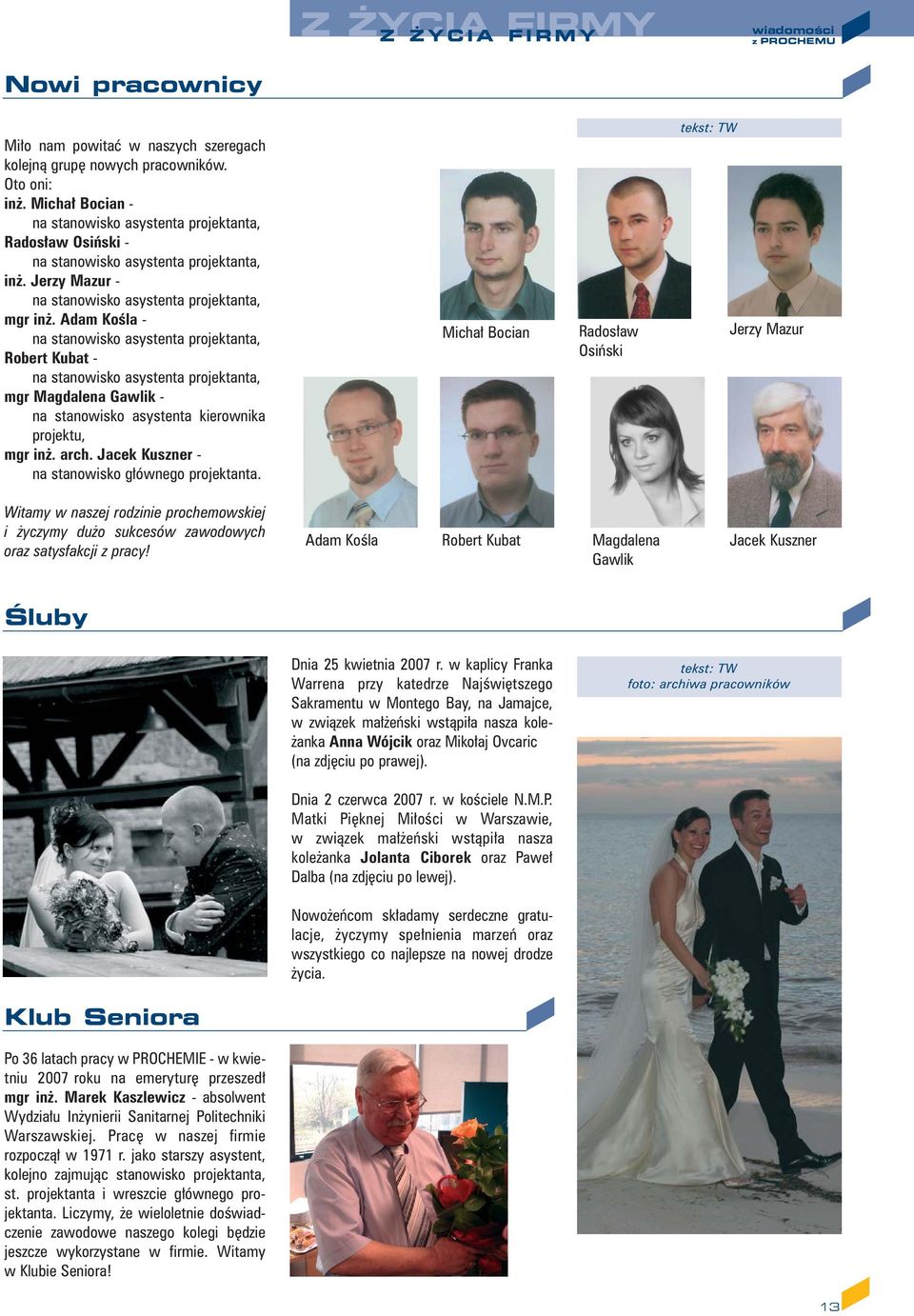 Adam KoÊla - na stanowisko asystenta projektanta, Robert Kubat - na stanowisko asystenta projektanta, mgr Magdalena Gawlik - na stanowisko asystenta kierownika projektu, mgr in. arch.