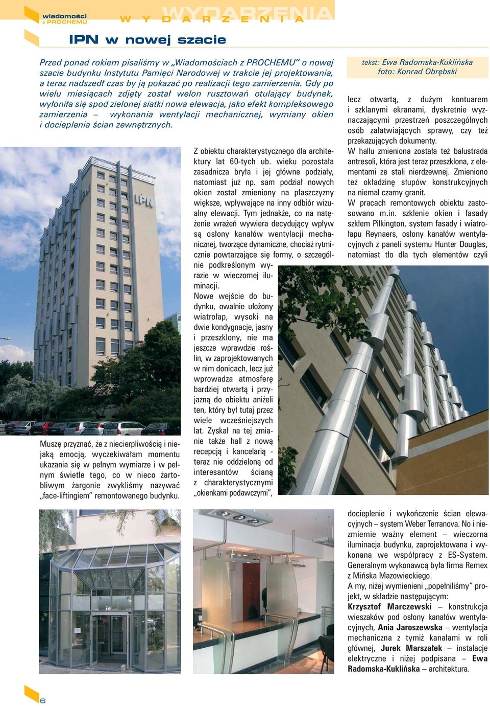 Gdy po wielu miesiàcach zdj ty zosta welon rusztowaƒ otulajàcy budynek, wy oni a si spod zielonej siatki nowa elewacja, jako efekt kompleksowego zamierzenia wykonania wentylacji mechanicznej, wymiany