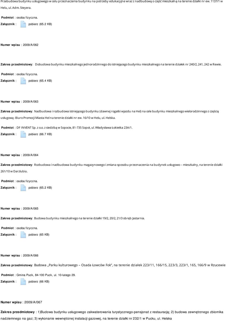 4 KB) Numer wpisu : 2009/A/063 Zakres przedmiotowy: Nadbudowa i rozbudowa istniejącego budynku (dawnej rogatki wjazdu na Hel) na cele budynku mieszkalnego wielorodzinnego z częścią usługową -Biuro