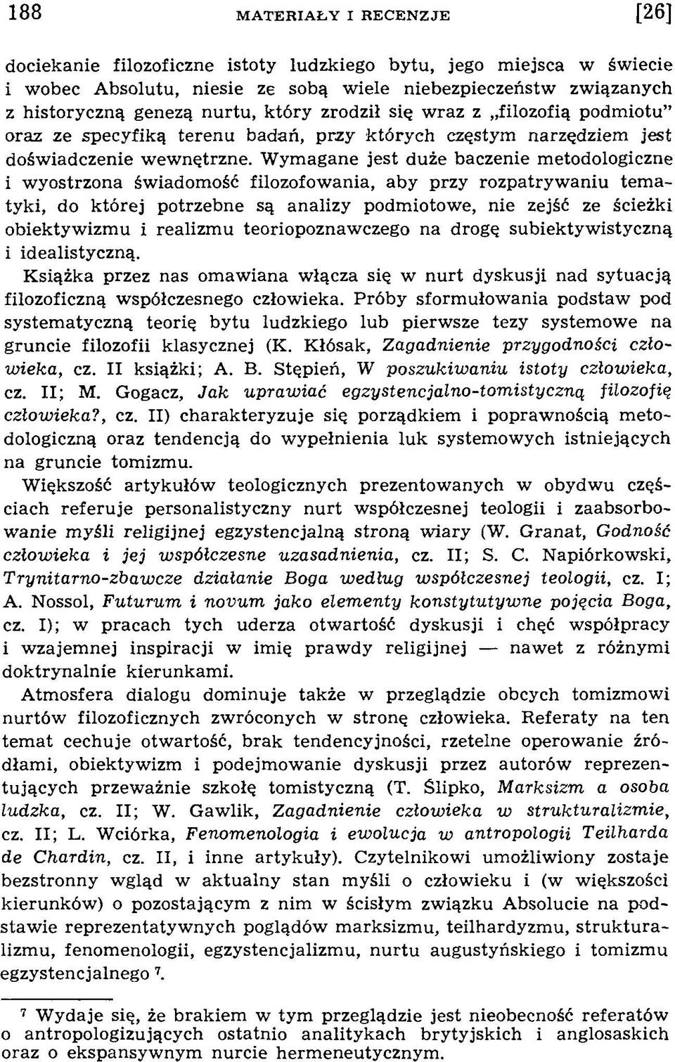 W ym agane jest duże baczenie metodologiczne i w yostrzona świadomość filozofow ania, aby przy rozpatryw aniu tem a tyki, do której potrzebne są analizy podmiotowe, nie zejść ze ścieżki obiektyw izm