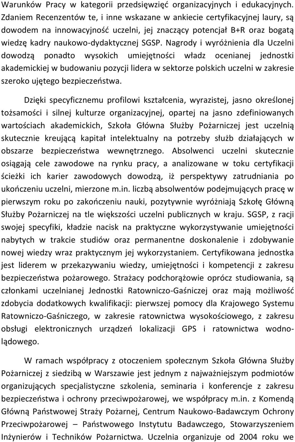 Nagrody i wyróżnienia dla Uczelni dowodzą ponadto wysokich umiejętności władz ocenianej jednostki akademickiej w budowaniu pozycji lidera w sektorze polskich uczelni w zakresie szeroko ujętego