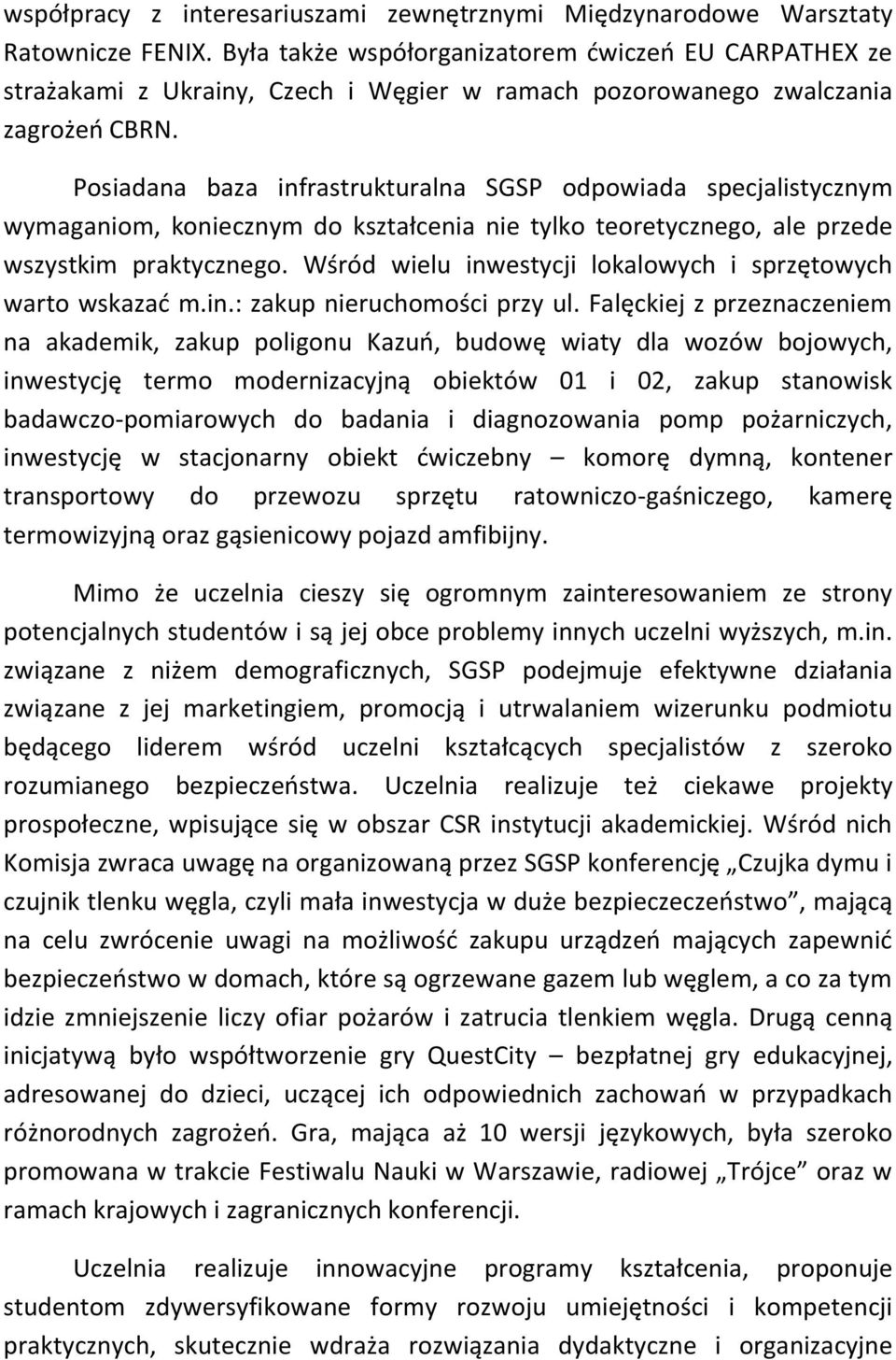 Posiadana baza infrastrukturalna SGSP odpowiada specjalistycznym wymaganiom, koniecznym do kształcenia nie tylko teoretycznego, ale przede wszystkim praktycznego.