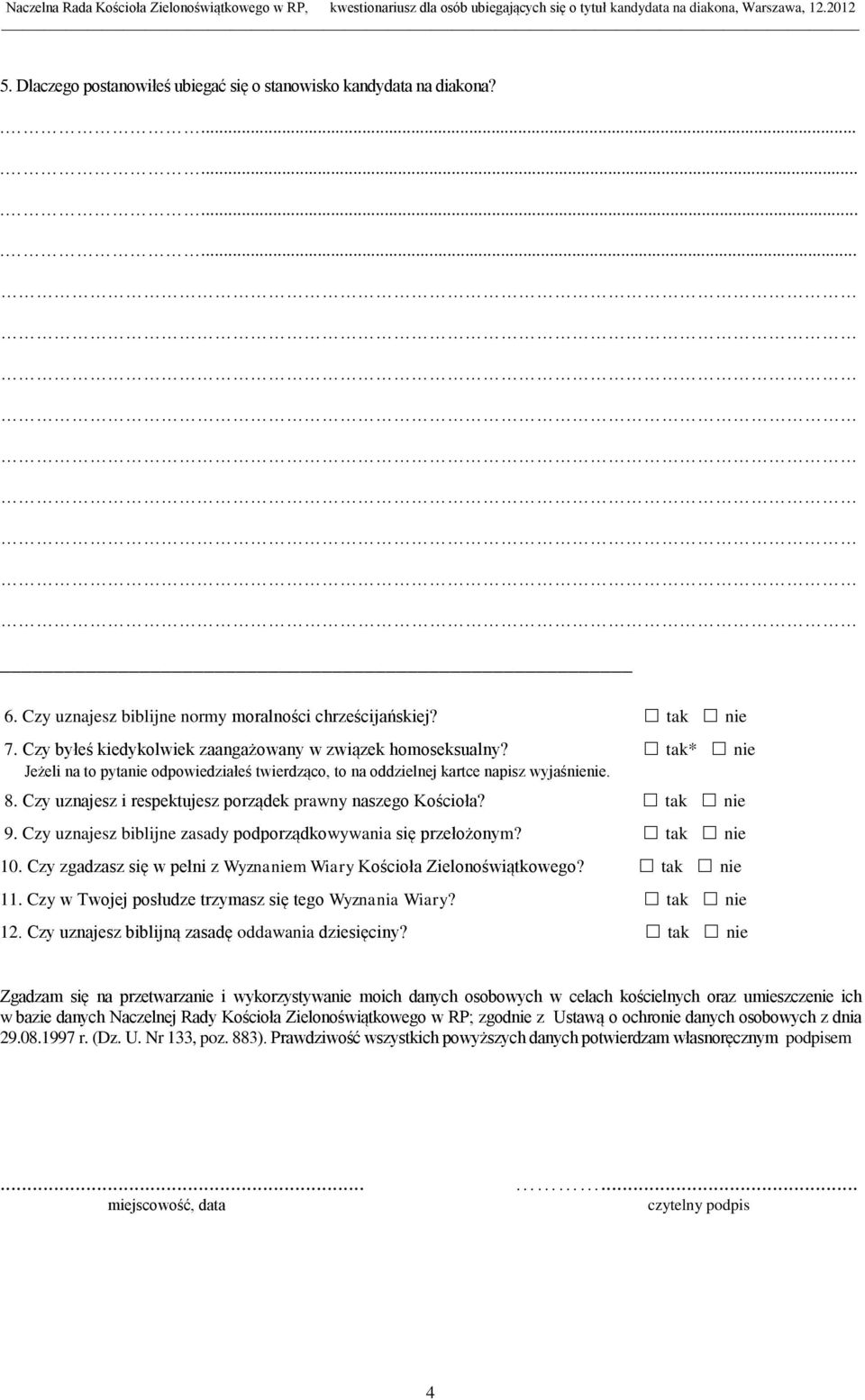 Czy uznajesz i respektujesz porządek prawny naszego Kościoła? tak nie 9. Czy uznajesz biblijne zasady podporządkowywania się przełożonym? tak nie 10.