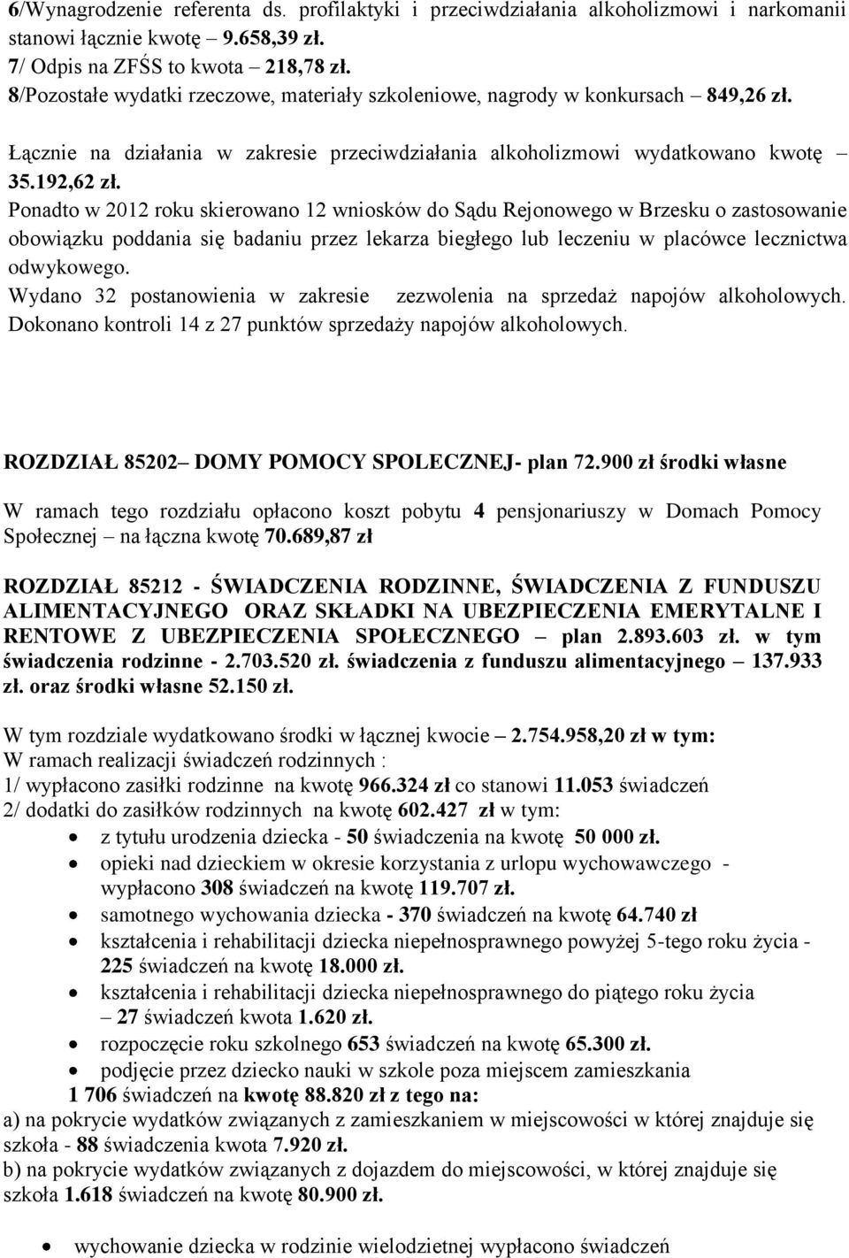 Ponadto w 2012 roku skierowano 12 wniosków do Sądu Rejonowego w Brzesku o zastosowanie obowiązku poddania się badaniu przez lekarza biegłego lub leczeniu w placówce lecznictwa odwykowego.