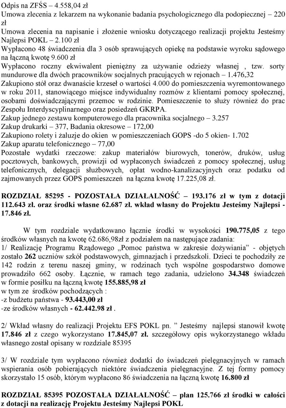 2.100 zł Wypłacono 48 świadczenia dla 3 osób sprawujących opiekę na podstawie wyroku sądowego na łączną kwotę 9.600 zł Wypłacono roczny ekwiwalent pieniężny za używanie odzieży własnej, tzw.