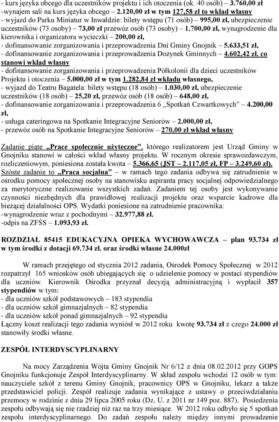 700,00 zł, wynagrodzenie dla kierownika i organizatora wycieczki 200,00 zł, - dofinansowanie zorganizowania i przeprowadzenia Dni Gminy Gnojnik 5.