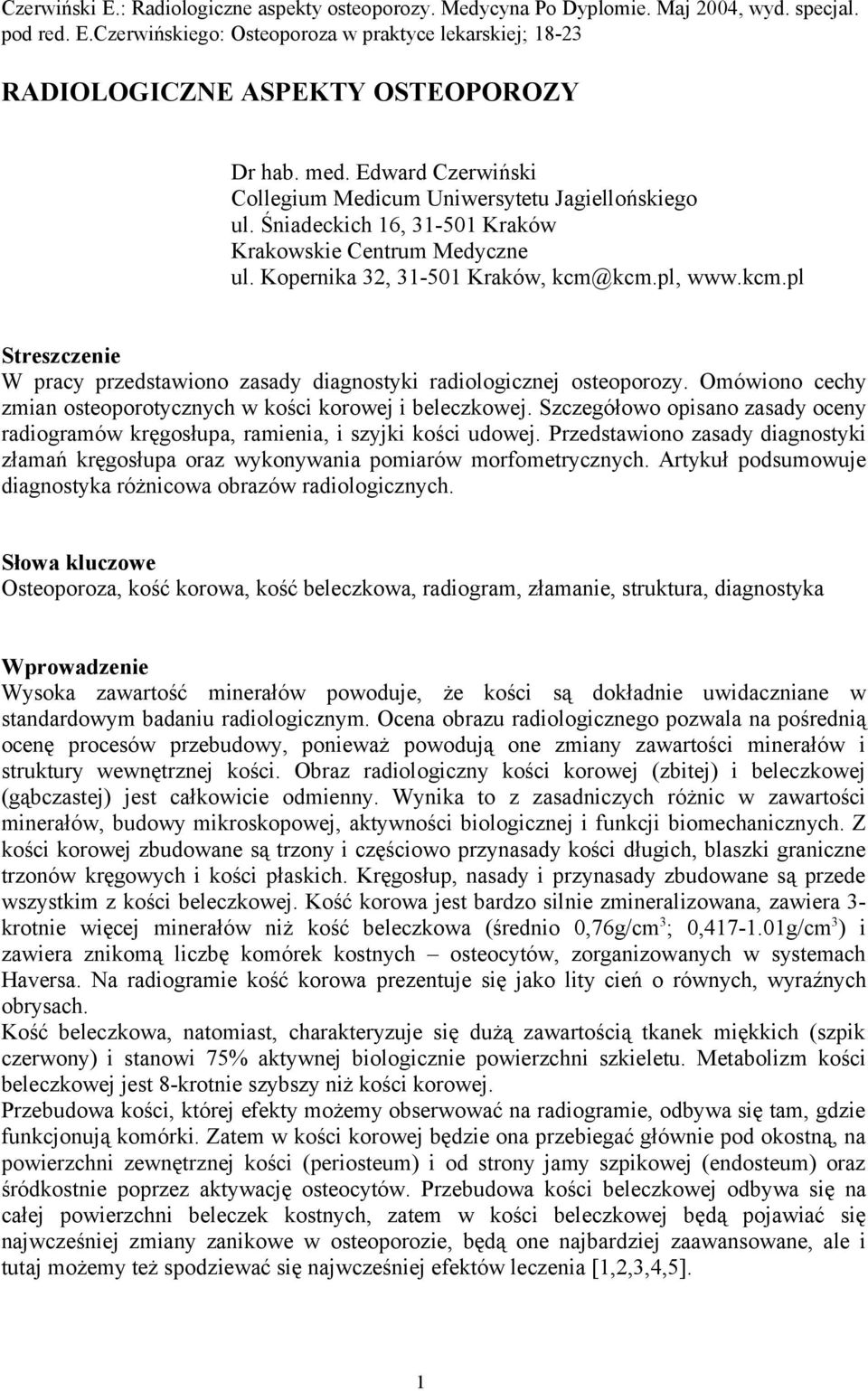 kcm.pl, www.kcm.pl Streszczenie W pracy przedstawiono zasady diagnostyki radiologicznej osteoporozy. Omówiono cechy zmian osteoporotycznych w kości korowej i beleczkowej.