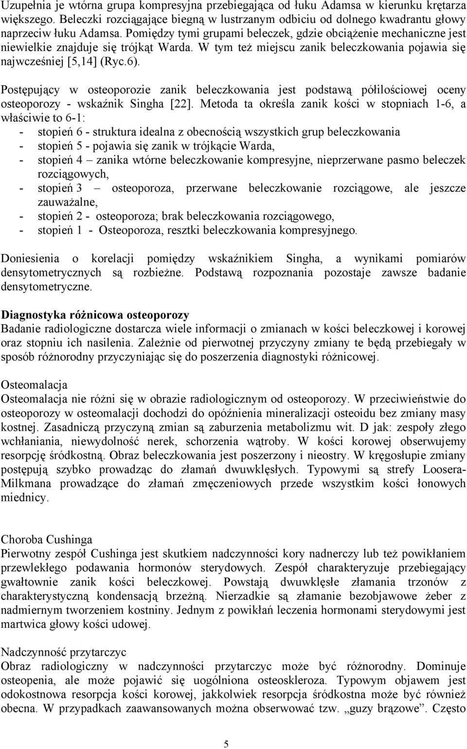 Postępujący w osteoporozie zanik beleczkowania jest podstawą półilościowej oceny osteoporozy - wskaźnik Singha [22].