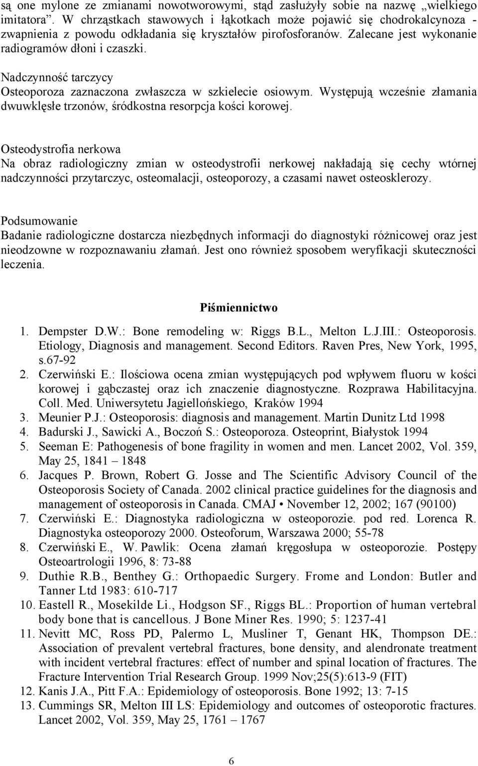 Nadczynność tarczycy Osteoporoza zaznaczona zwłaszcza w szkielecie osiowym. Występują wcześnie złamania dwuwklęsłe trzonów, śródkostna resorpcja kości korowej.