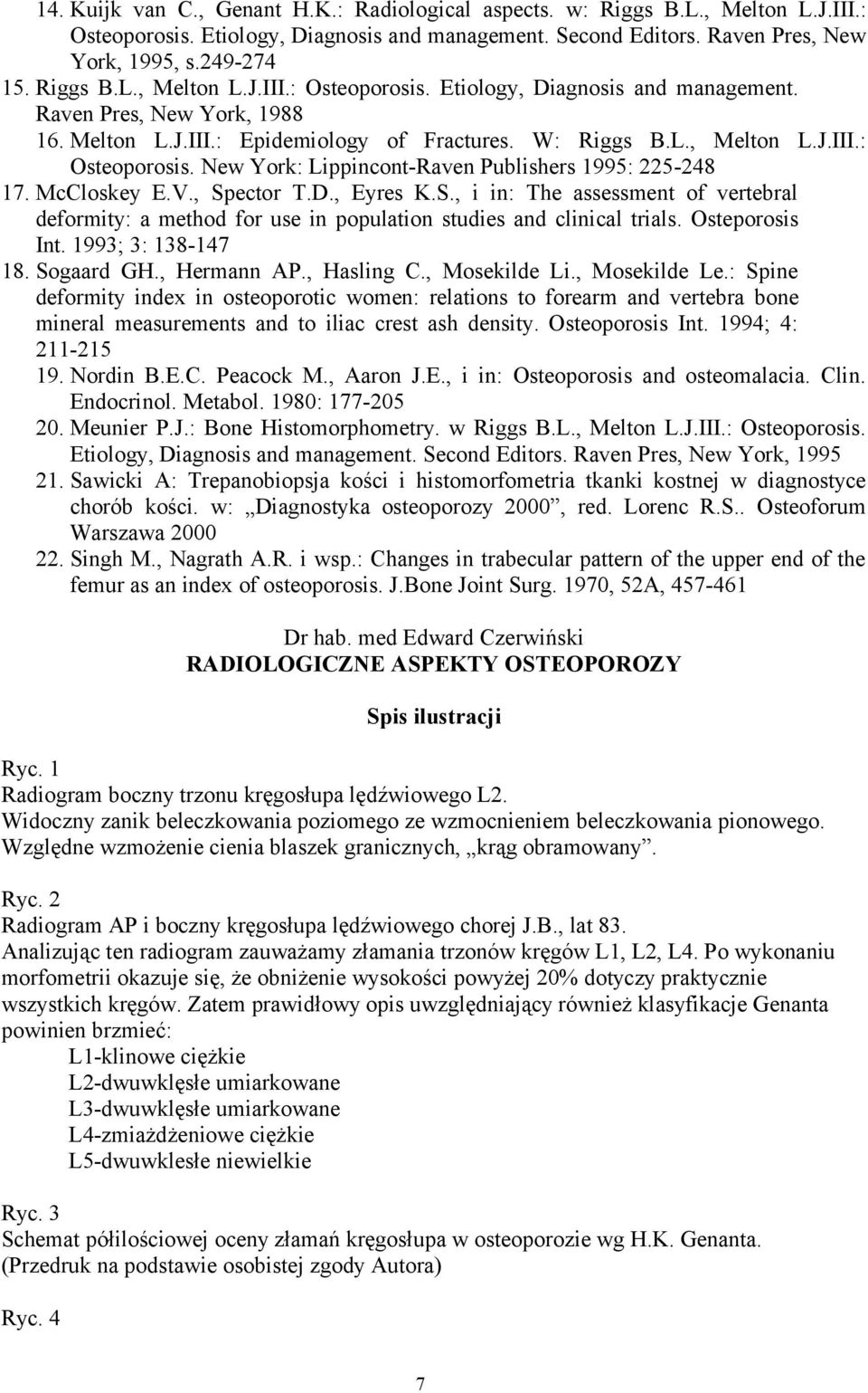 McCloskey E.V., Spector T.D., Eyres K.S., i in: The assessment of vertebral deformity: a method for use in population studies and clinical trials. Osteporosis Int. 1993; 3: 138-147 18. Sogaard GH.